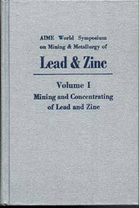 AIME World Symposium on Mining & Metallurgy of Lead & Zinc Volume I: Mining and Concentrating of...