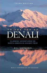 To The Top of Denali : Climbing Adventures on North America's Highest Peak