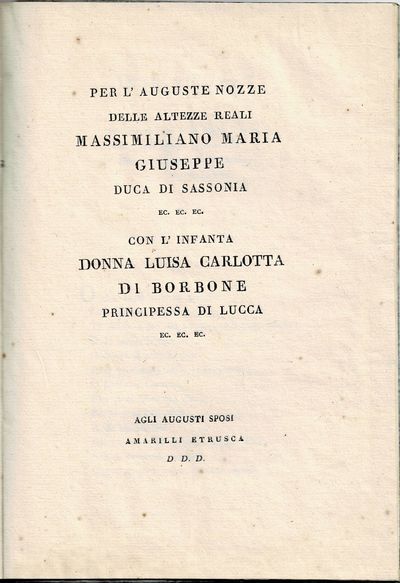Per l'aguste nozze delle altezze reali Massimiliano Giuseppe Maria Duca di Sassonia con l'infanta Donna Luisa Carlotta di Borbone Principessa di Lucca.