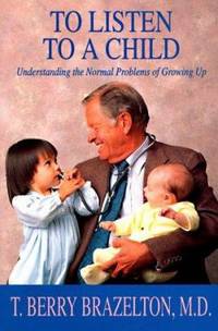 To Listen to a Child : Understanding the Normal Problems of Growing Up