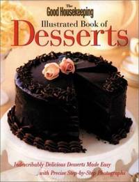 The Good Housekeeping Illustrated Book of Desserts : Indescribably Delicious Desserts Made Easy...