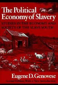 The Political Economy of Slavery: Studies in the Economy and Society of the Slave South by Eugene D. Genovese