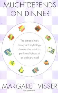 Much Depends on Dinner: The Extraordinary History and Mythology, Allure and Obsessions, Perils...