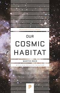 Our Cosmic Habitat (Princeton Science Library): New Edition: 55