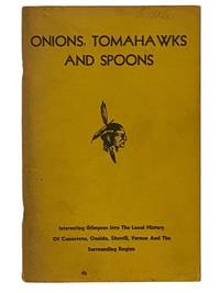 Onions, Tomahawks and Spoons: Interesting Glimpses into the Local History of Canastota, Oneida, Sherrill, Vernon and the Surrounding Region