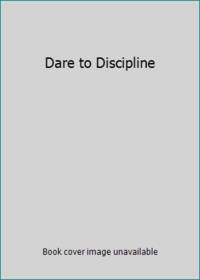 Dare to Discipline by Dobson, James C - 1970