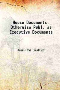 House Documents, Otherwise Publ. as Executive Documents by Anonymous - Paperback - 2016 - from Gyan Books (SKU: PB1111003168316)