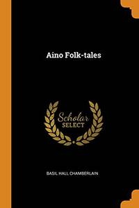 Aino Folk-Tales by Basil Hall Chamberlain