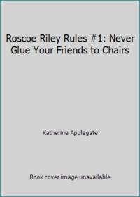 Roscoe Riley Rules #1: Never Glue Your Friends to Chairs