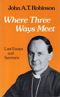 Where Three Ways Meet : Last Essays and Sermons
