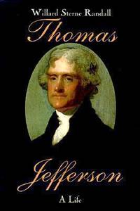 Thomas Jefferson : A Life by Willard Sterne Randall - 1993