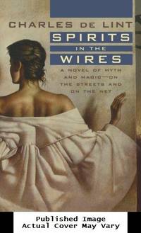 Spirits in the Wires: A Novel of Myth and Magic - On the Streets and On the Net (Newford)