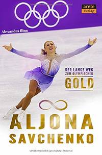 Aljona Savchenko: Der lange Weg zum olympischen Gold: Der lange Weg zum olympischen Gold. Eine...