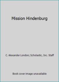 Mission Hindenburg by C. Alexander London; Scholastic, Inc. Staff - 2015