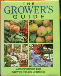 The Grower's Guide: Gardening Under Glass, Growing Fruit and Vegetables