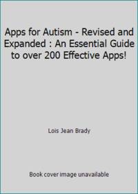 Apps for Autism - Revised and Expanded : An Essential Guide to over 200 Effective Apps!