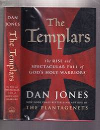 The Templars: The Rise and Spectacular Fall of God's Holy Warriors