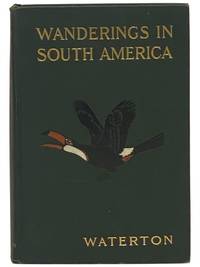 Wanderings in South America: The North-West of the United States and the Antilles, in the Years 1812, 1816, 1820, & 1824, with Original Instructions for the Perfect Preservation of Birds, etc. for Cabinets of Natural History, Including a Memoir of the Author [Northwest]