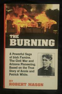 The Burning A Powerful Saga of Irish Famine the Civil War and Arizona Pioneering