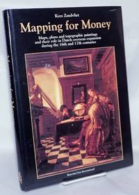 Mapping for Money: Maps, Plans and Topographic Paintings and their Role in Dutch Overseas Expansion During the 16th and 17th Centuries by Zandvliet, Kees - 1998