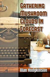 Gathering Mushroom Clouds In Forecast: A Memoir by Alan Hodgkinson