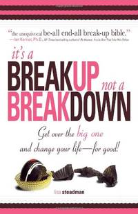 It's A Breakup Not A Breakdown: Get Over The Big One And Change Your Life - For Good!: The...