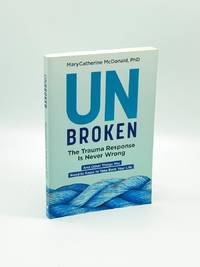 Unbroken The Trauma Response is Never Wrong: and Other Things You Need to  Know to Take Back Your...