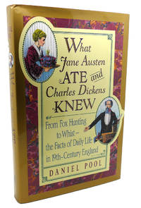 WHAT JANE AUSTEN ATE AND CHARLES DICKENS KNEW :  From Fox Hunting to Whist  - the Facts of Daily Life in 19th-Century England