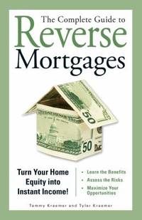 The Complete Guide to Reverse Mortgages : Turn Your Home Equity into Instant Income!