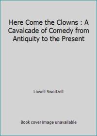 cover of Here Come the Clowns : A Cavalcade of Comedy from Antiquity to the Present