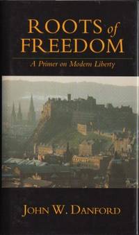 Roots of Freedom. A Primer on Modern Liberty.