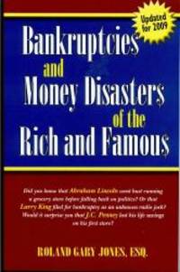 Bankruptcies and Money Disasters of the Rich and Famous (Formerly &quot;They Went Broke!?&quot;) by Roland Gary Jones - 2009-05-02