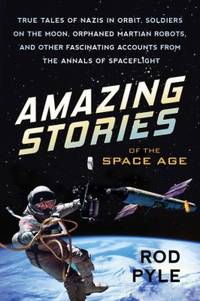 Amazing Stories of the Space Age: True Tales of Nazis in Orbit, Soldiers on the Moon, Orphaned...