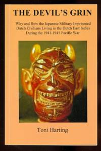 THE DEVIL&#039;S GRIN:  WHY AND HOW THE JAPANESE MILITARY IMPRISONED DUTCH CIVILIANS LIVING IN THE DUTCH EAST INDIES DURING THE 1941-1945 PACIFIC WAR. by Harting, Toni.  Signed - 2013