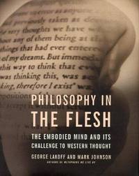 Philosophy in the Flesh : The Embodied Mind and Its Challenge to Western Thought by Mark Johnson; George Lakoff - 1998