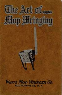 &quot;THE ART OF MOP WRINGING&quot; WHITE MOP WRINGER CO. de White Mop Wringer Co - 1900