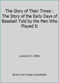 image of The Glory of Their Times : The Story of the Early Days of Baseball Told by the Men Who Played It