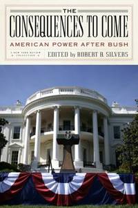 The Consequences to Come : American Power after Bush