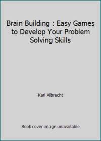 Brain Building : Easy Games to Develop Your Problem Solving Skills