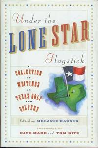 Under the Lone Star Flagstick: A Collection of Writings on Texas Golf and Golfers by Melanie (edited by) Hauser - Signed First Edition - 1997 - from Bookmarc's (SKU: EC4770BB)