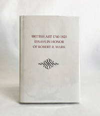 British Art 1740-1820: Essays in Honor of Robert R. Wark by Sutherland, Guilland; Hayes, John; Paulson, Ronald; Bennett, Shelley M.; Robinson, Duncan; Crown, Patricia; Reynolds, Graham; Bindman, David; Essick, Robert N.; Butlin, Martin; Prown, Jules D.; - 1992