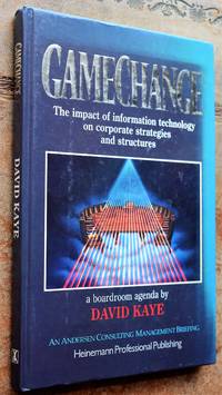 GAME CHANGE The Impact of Information Technology on Corporate Strategies and Structures, A Boardroom Agenda by David Kaye - 1989