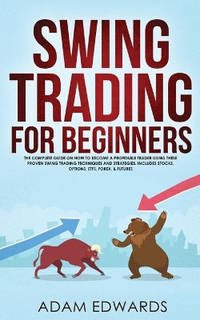 Swing Trading for Beginners: The Complete Guide on How to Become a Profitable Trader Using These...
