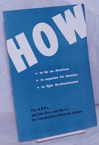 image of How to be an American, to organize for America, to fight un-Americanism: the ABC's and the do's and don'ts for constructive patriotic action