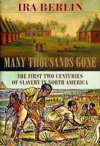 Many Thousands Gone : The First Two Centuries of Slavery in North America by Ira Berlin - 1998