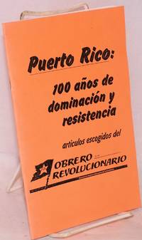 Puerto Rico: 100 años de dominación y resistencia; Articulos escogidos del Obrero Revolucionario