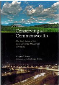 CONSERVING THE COMMONWEALTH The Early Years of the Environmental Movement  in Virginia by Peters, Margaret T. & Patricia C. Hass - 2008