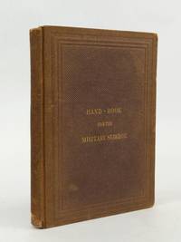HAND-BOOK FOR THE MILITARY SURGEON: BEING A COMPENDIUM OF THE DUTIES OF THE MEDICAL OFFICER IN THE FIELD, THE SANITARY MANAGEMENT OF THE CAMP, THE PREPARATION OF FOOD, ETC.; WITH FORMS FOR THE REQUISITIONS FOR SUPPLIES, RETURNS, ETC.; THE DIAGNOSIS AND TREATMENT OF CAMP DYSENTERY: AND ALL THE IMPORTANT POINTS IN WAR SURGERY: INCLUDING GUNSHOT WOUNDS, AMPUTATION, WOUNDS OF THE CHEST, ABDOMEN, ARTERIES AND HEAD, AND THE USE OF CHLOROFORM