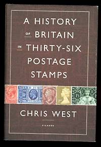 A HISTORY OF BRITAIN IN THIRTY-SIX POSTAGE STAMPS. by West, Chris.  (Christopher) - 2013