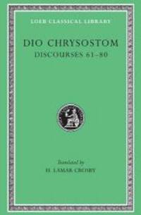 Dio Chrysostom: Discourses 61-80. Fragments. Letters (Loeb Classical Library No. 385) by Dio Chrysostom - 2007-07-02